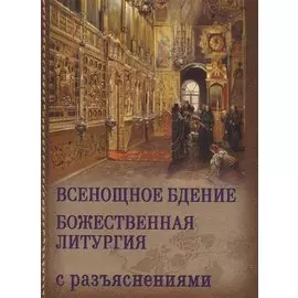 Всенощное бдение и божественная литургия Иоанна Златоуста с разъяснениями