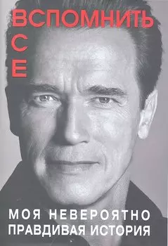 Вспомнить все. Моя невероятно правдивая история