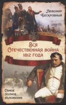 Вся Отечественная война 1812 года. Самое полное изложение