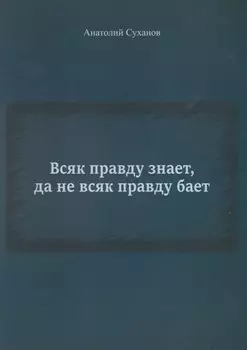 Всяк правду знает, да не всяк правду бает