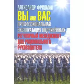 Вы или вас. Профессиональная эксплуатация подчиненных. Регулярный менеджмент для рационального руководителя