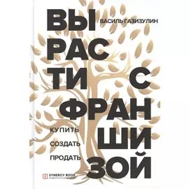 Вырасти с франшизой. Купить. Создать. Продать