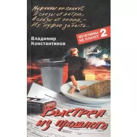 Выстрел из прошлого (Мужчины не плачут 2) (мягк). Константинов В. (ЦП)