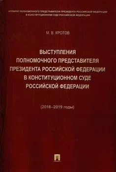 Выступления полномочного представителя Президента Российской Федерации в Конституционном Суде Российской Федерации 2018–2019 годы) (с приложением решений Конституционного Суда Российской Федерации)