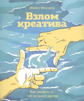 Взлом креатива. Как увидеть то, что не видят другие