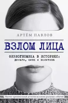 Взлом лица. Физиогномика в историях: деньги, секс и политика (с автографом)