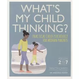 What s My Child Thinking? Ractical Child Psychology for Modern Parents