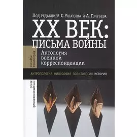 XX век: письма войны. Антология военной корреспонденции. Антропология. Философия. Политология. История