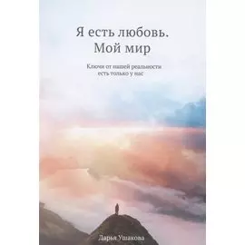 Я есть любовь. Мой мир: ключи от нашей реальности есть только у нас