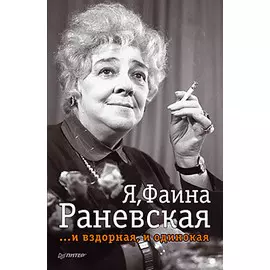 Я, Фаина Раневская. И вздорная, и одинокая