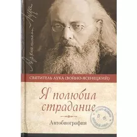 Я полюбил страдание Автобиография (Войно-Ясенецкий)