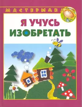 Я учусь изобретать.