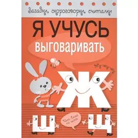 Загадки, скороговорки, считалки. Я учусь выговаривать Ж, Ш, Щ