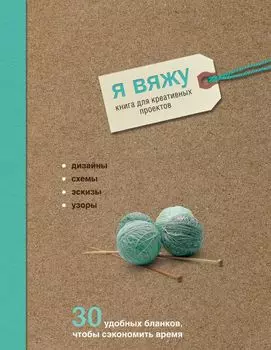 Я вяжу. Книга для креативных проектов. Дизайны. Схемы. Эскизы. Узоры (крафт)