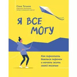 Я все могу: как перестать бояться перемен и начать жить своей жизнью
