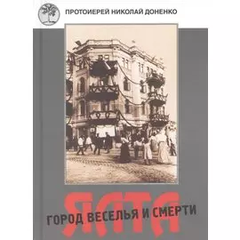 Ялта - город веселья и смерти. Священномученик Димитрий Киранов. Священномученик Тимофей Изотов. Преподобномученик Антоний (Корж) и другие священнослужители Большой Ялты (1917-1950-е годы)