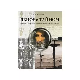 Явное о Тайном: Наука о рождении, деяниях, воскресении Христа
