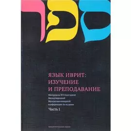 Язык Иврит: Изучение и преподавание. Материалы Шестнадцатой Ежегодной Международной Междисциплинарной конференции по иудаике. Часть 1