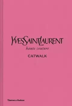 Yves Saint Laurent Catwalk: The Complete Haute Couture Collections 1962-2002