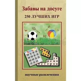 Забавы на досуге. 250 лучших игр