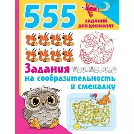 555 заданий для дошколят. Задания на сообразительность и смекалку