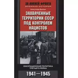 Захваченные территории СССР под контролем нацистов. Оккупационная политика Третьего рейха 1941–1945