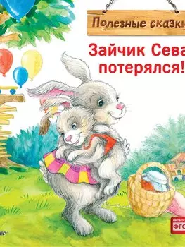 Зайчик Сева потерялся! Полезные сказки