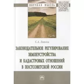 Законодательное регулирование землеустройства и кадастровых отношений в постсоветской России. Монография