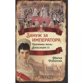 Замуж за императора. Дневники жены Александра III