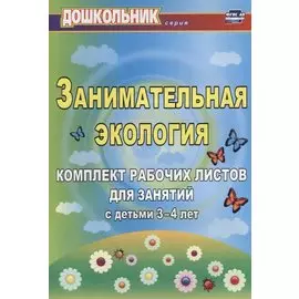 Занимательная экология. Комплект рабочих листов для занятий с детьми 3-4 лет. ФГОС ДО. 2-е издание, исправленное