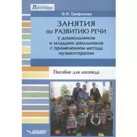 Занятия по развитию речи у дошкольников и младших школьников с применением метода музыкотерапии. Пособие для логопеда