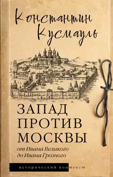 Запад против Москвы. От Ивана Великого до Ивана Грозного