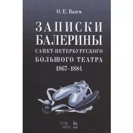 Записки балерины Санкт-Петербургского Большого театра. 1867-1884