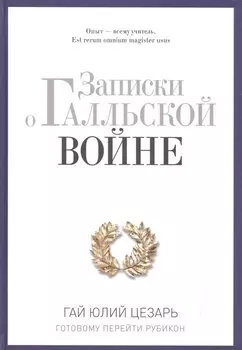 Записки о Галльской войне. Готовому перейти Рубикон