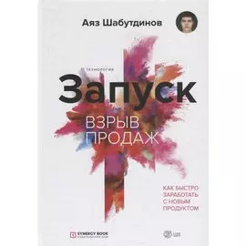 Запуск. Взрыв продаж. Как быстро заработать с новым продуктом