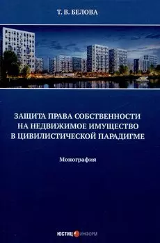 Защита права собственности на недвижимое имущество в цивилистической парадигме: монография
