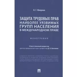 Защита трудовых прав наиболее уязвимых групп населения в международном праве. Монография