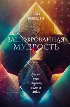 Зашифрованная мудрость. Древние коды защиты, силы и любви