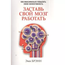 Заставь свой мозг работать. Брэнн Э.