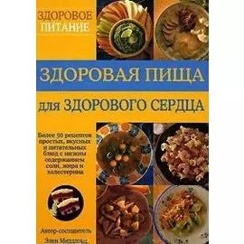 Здоровая пища для здорового сердца Более 50 полезных рецептов простых вкусных и питательных блюд с низким содержанием соли жира и холестерина (мягк) (Здоровое питание). Миддлтон Э. (Диля)