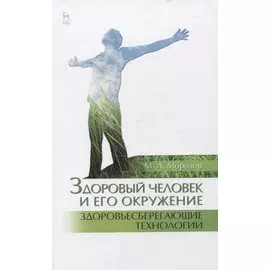 Здоровый человек и его окружение. Здоровьесберегающие технологии. Учебное пособие