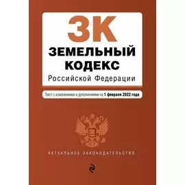 Земельный кодекс Российской Федерации. Текст с изм. и доп. на 1 февраля 2022г.