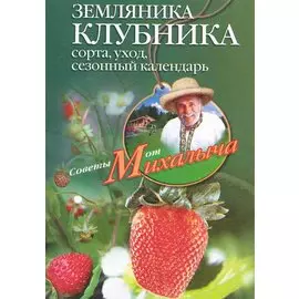 Земляника. Клубника. Сорта, уход, сезонный календарь / (мягк) (Советы от Михалыча). Звонарев Н. (ЦП)
