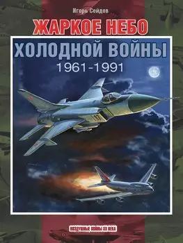 Жаркое небо холодной войны. 1961-1991