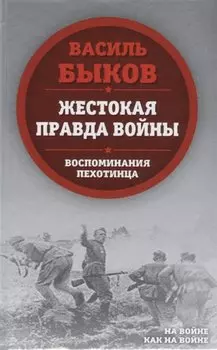 Жестокая правда войны. Воспоминания пехотинца
