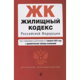 Жилищный кодекс Российской Федерации. Текст с изм. и доп. на 1 февраля 2022 года (+ сравнительная таблица изменений)