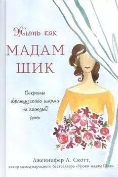 Жить как мадам Шик. Секреты французского шарма на каждый день