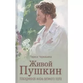Черкашина Л. А. Живой Пушкин. Повседневная жизнь великого поэта.