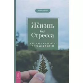 Жизнь без стресса. Как наслаждаться путешествием