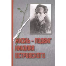 Жизнь - Подвиг Николая Островского. К 110-летию со дня рождения Николая Островского